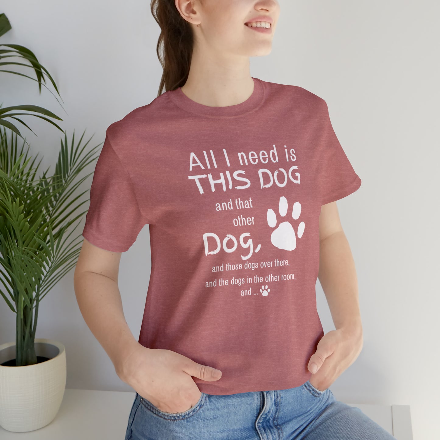 All I need is THIS DOG and... | Unisex Jersey Short Sleeve Tee