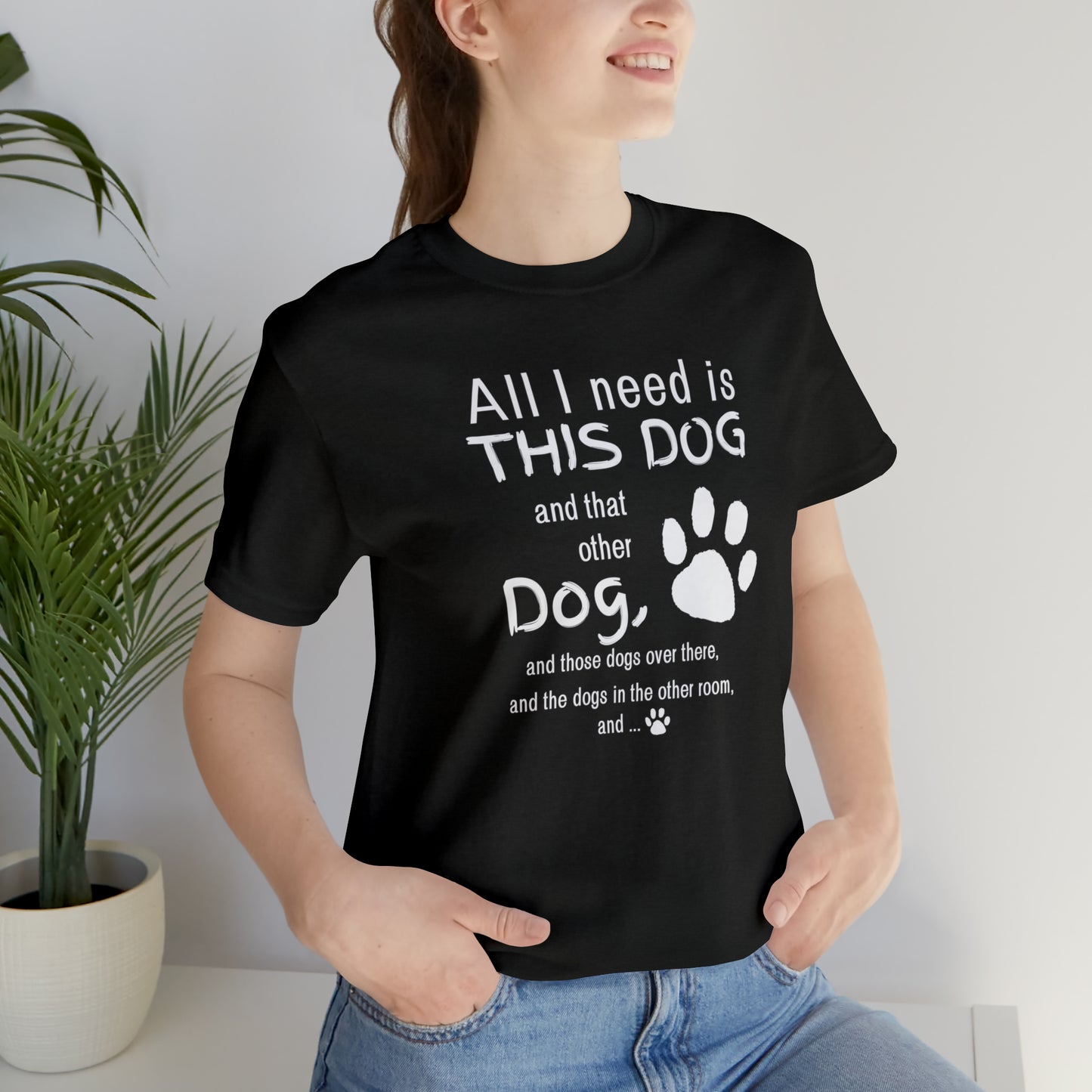 All I need is THIS DOG and... | Unisex Jersey Short Sleeve Tee