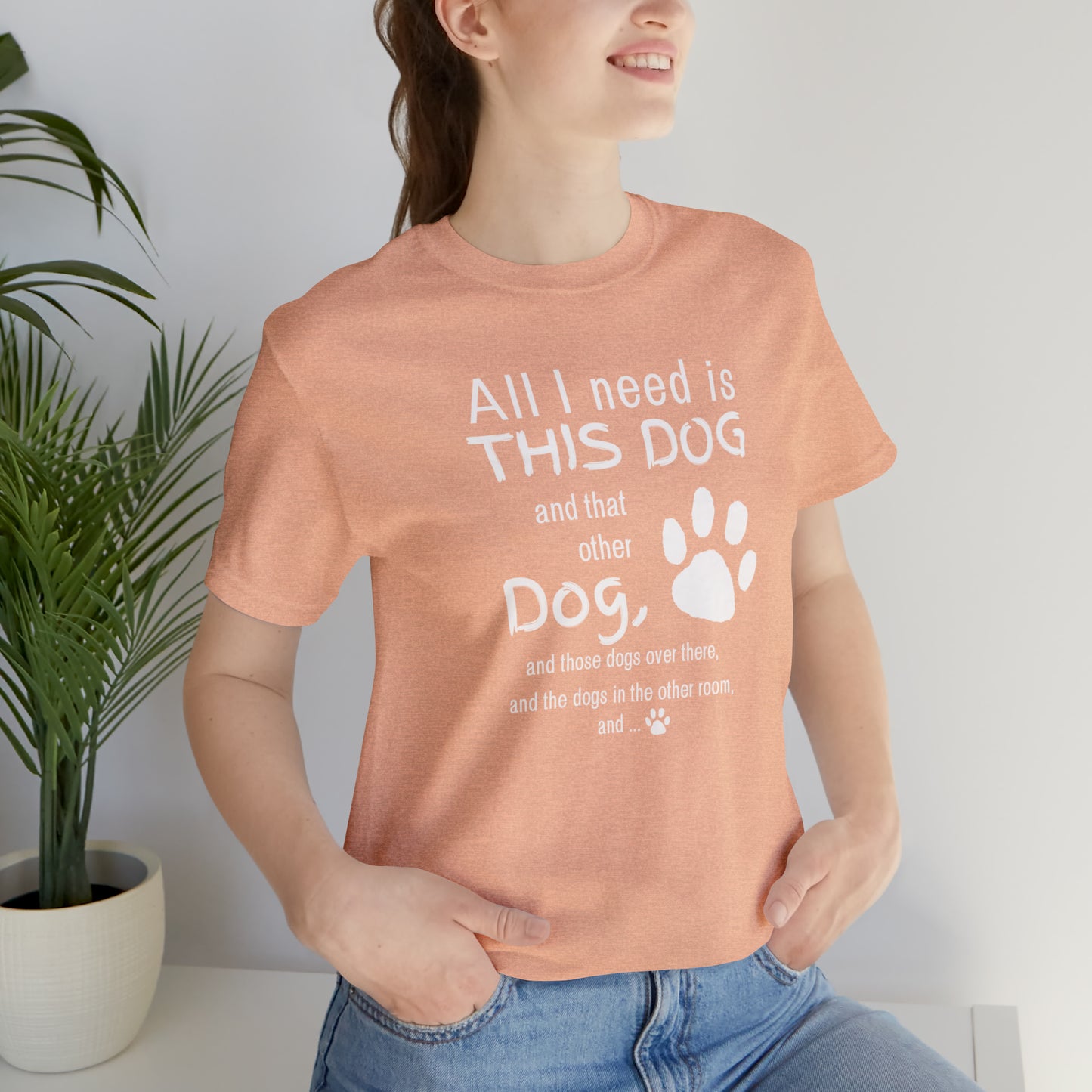 All I need is THIS DOG and... | Unisex Jersey Short Sleeve Tee