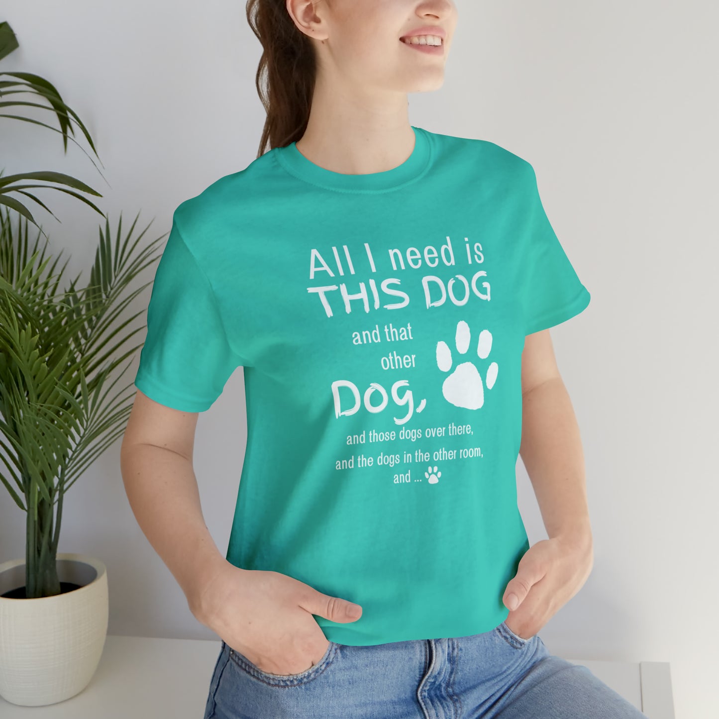 All I need is THIS DOG and... | Unisex Jersey Short Sleeve Tee