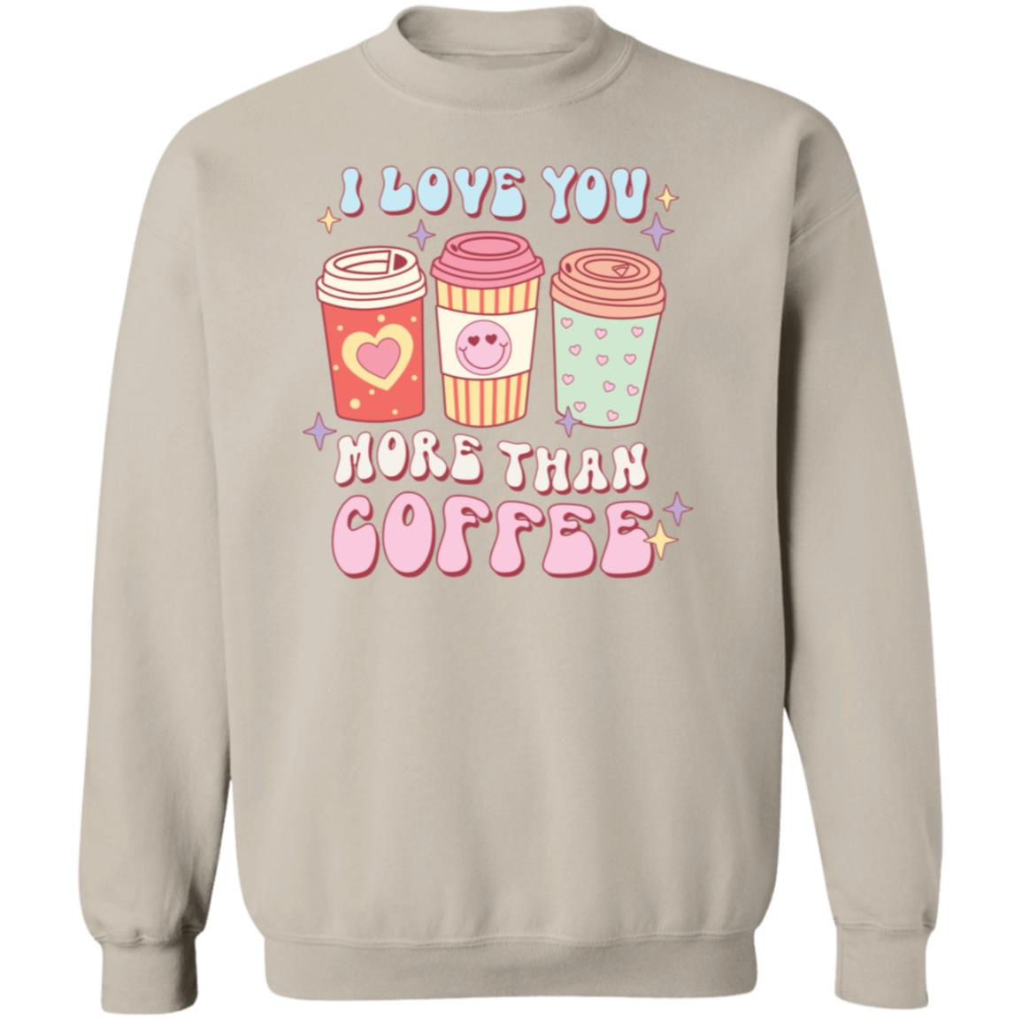 I love you more than coffee | Crewneck Pullover Sweatshirt