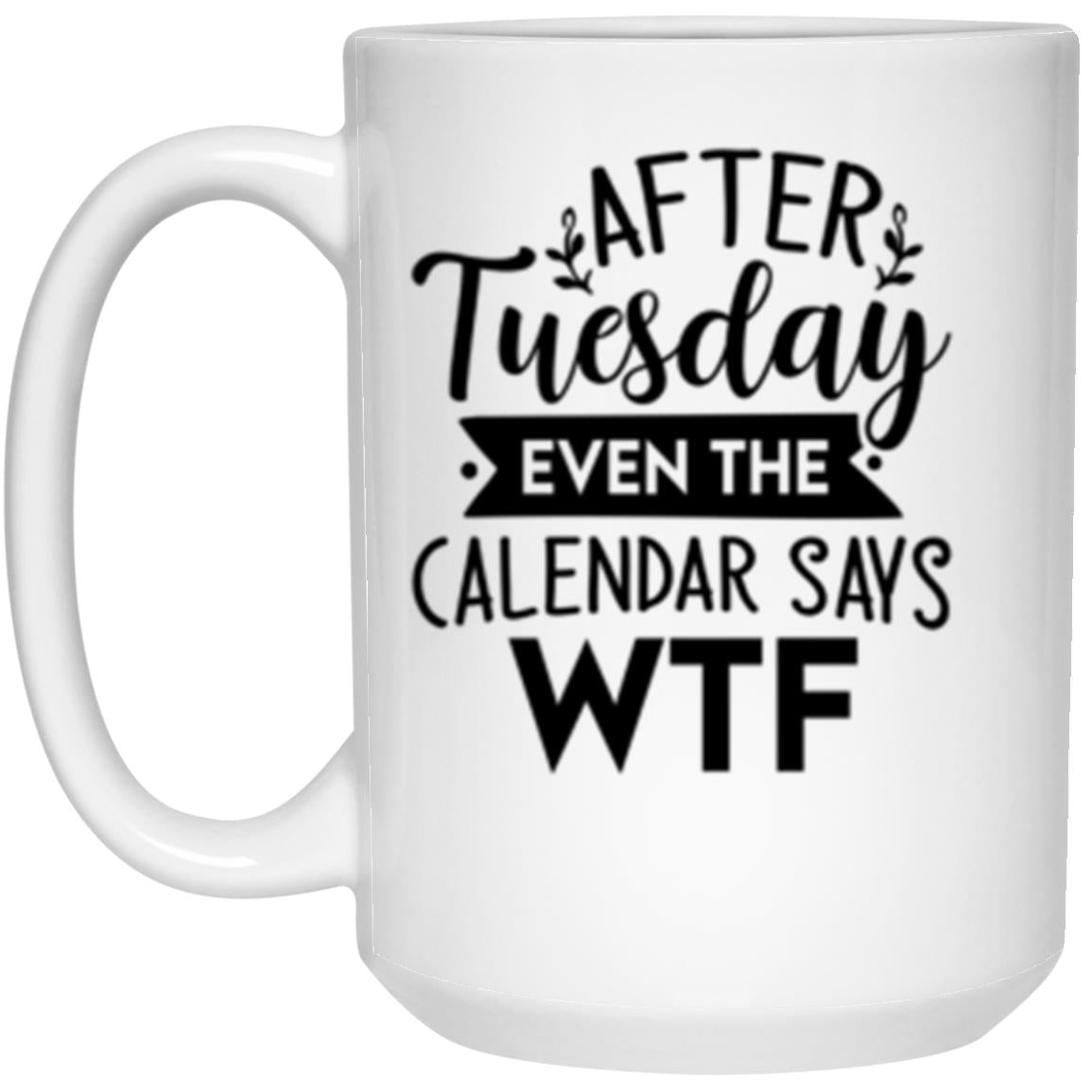 After Tuesday Even The Calendar Says WTF | Coffee Mug or Tumbler