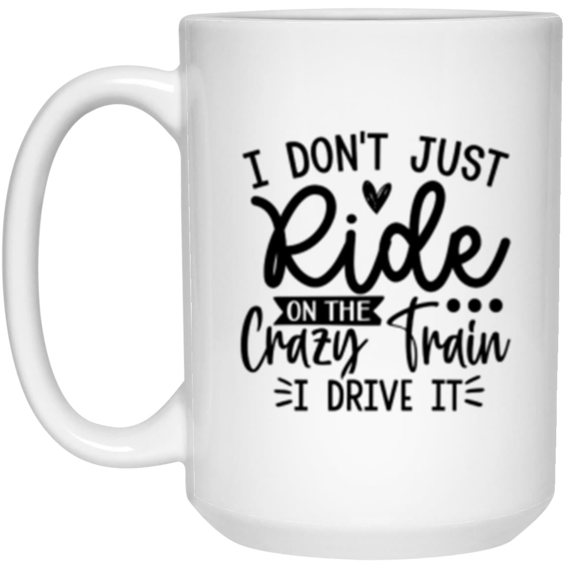 I Don't Just Ride On The Crazy Train I Drive It | Coffee Mug or Travel Mug