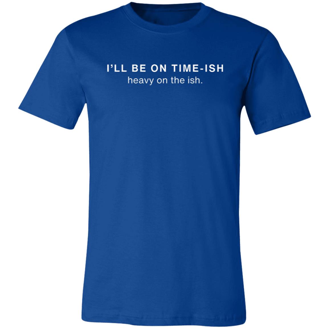 I’LL BE ON TIME-ISH | Unisex Jersey Short-Sleeve T-Shirt