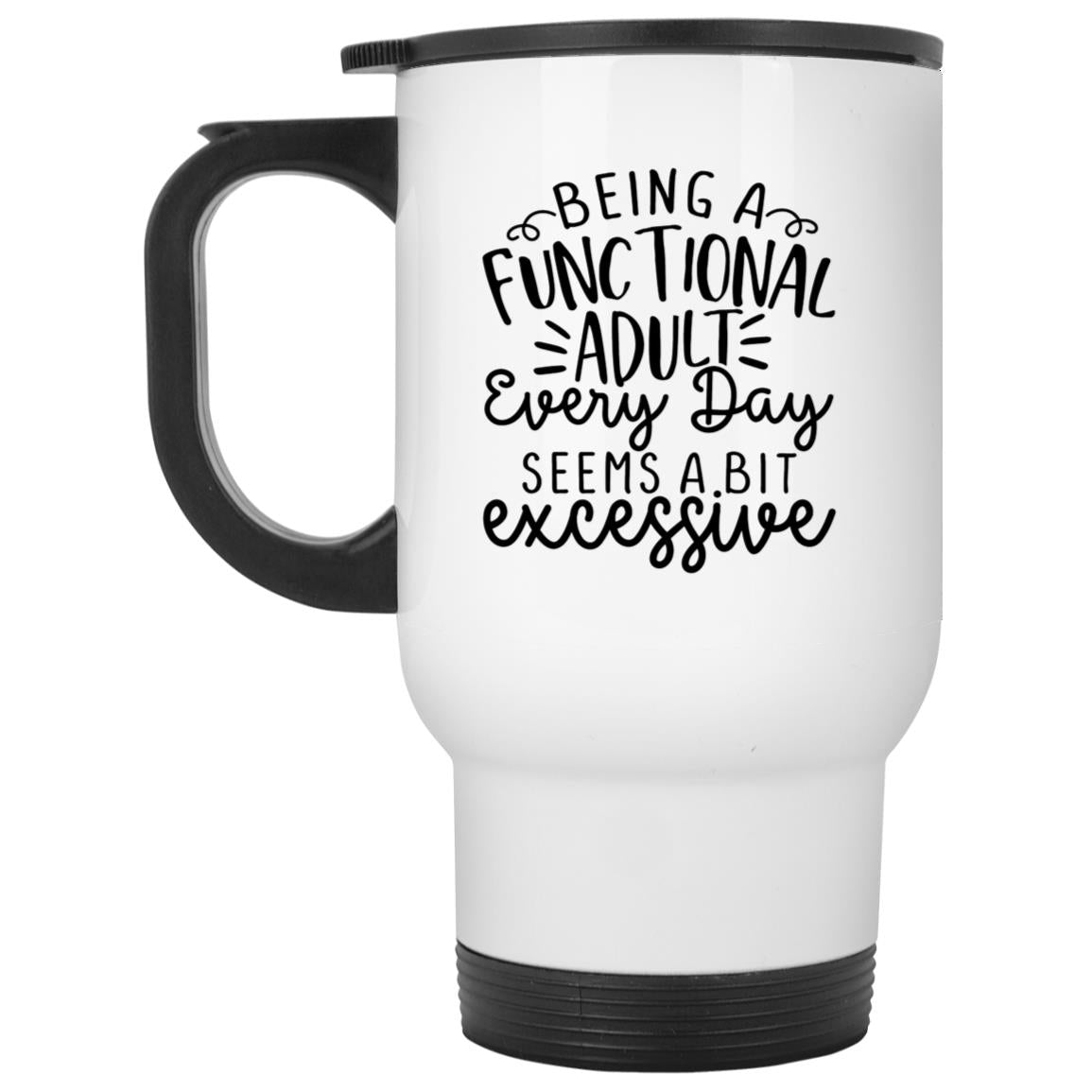 Being a functional adult every day seems a bit excessive | Coffee Mug or Tumbler