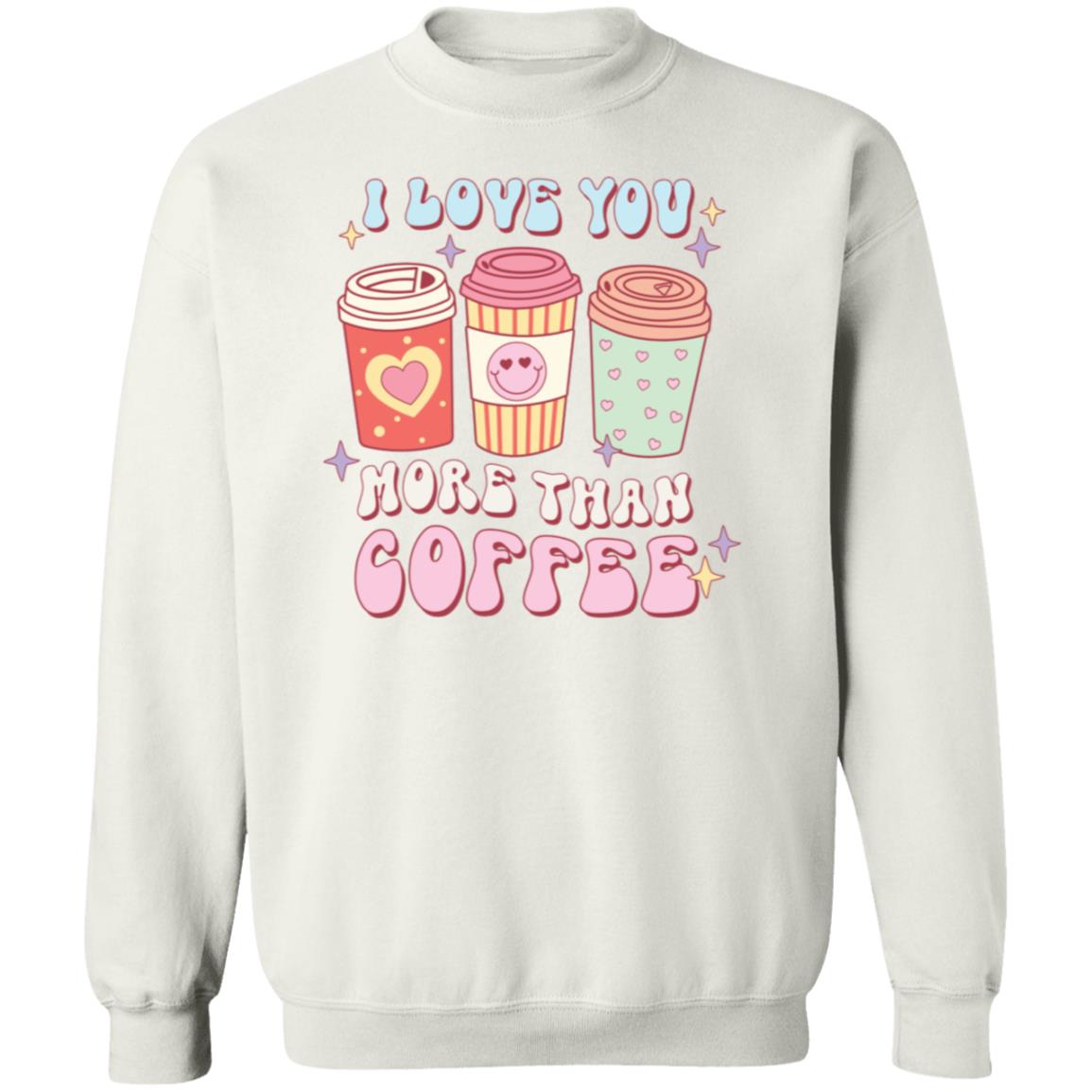 I love you more than coffee | Crewneck Pullover Sweatshirt