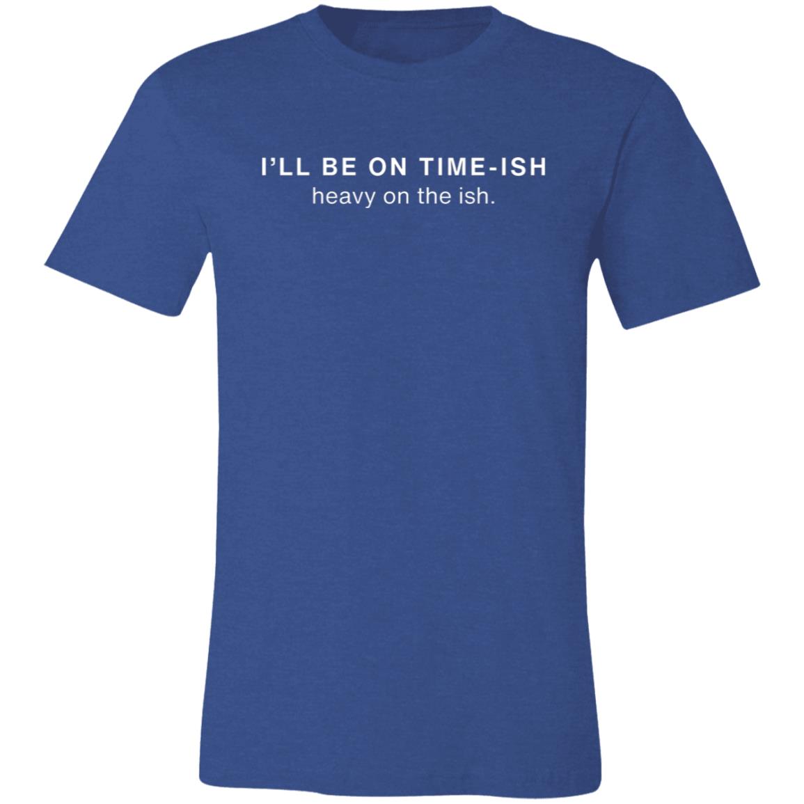 I’LL BE ON TIME-ISH | Unisex Jersey Short-Sleeve T-Shirt