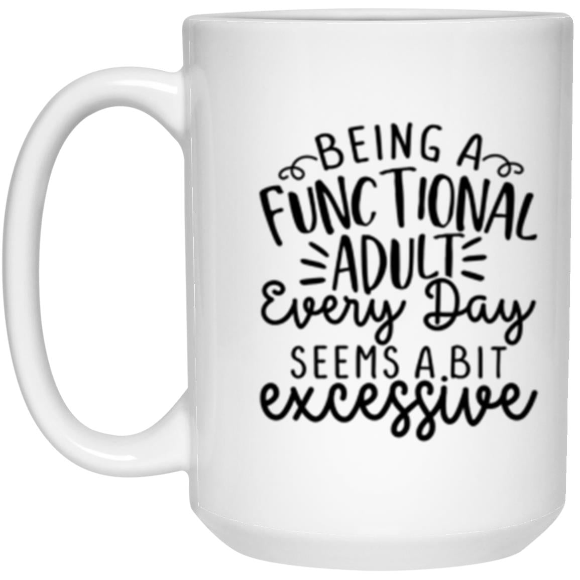 Being a functional adult every day seems a bit excessive | Coffee Mug or Tumbler