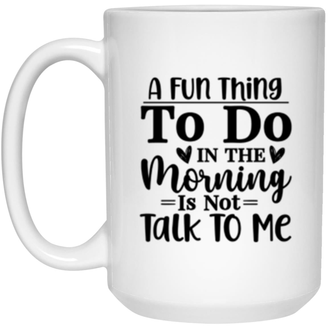 A Fun Thing To Do In The Morning Is Not Talk To Me | Coffee Mug or Travel Mug