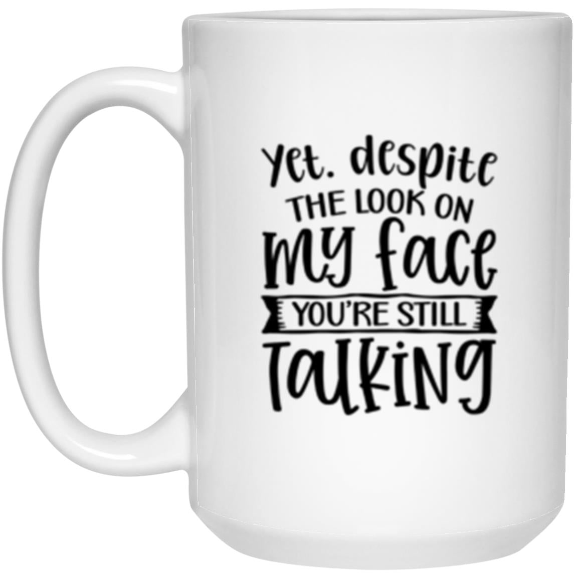 And Yet, Despite This Look On My Face You Are Still Talking | Coffee Mug or Travel Mug