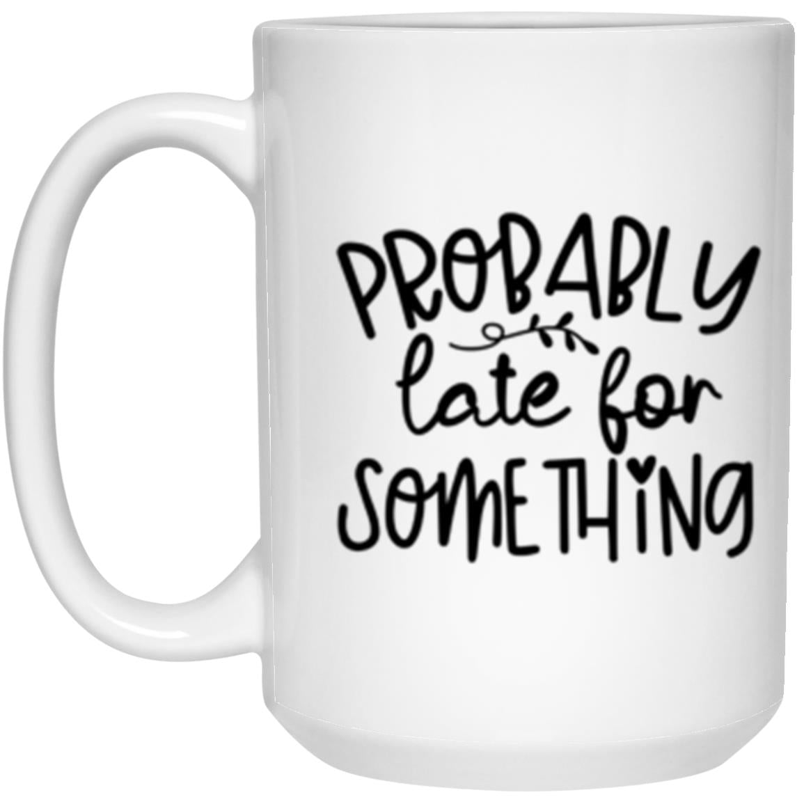 Probably Late for Something | Coffee Mug or Travel Mug