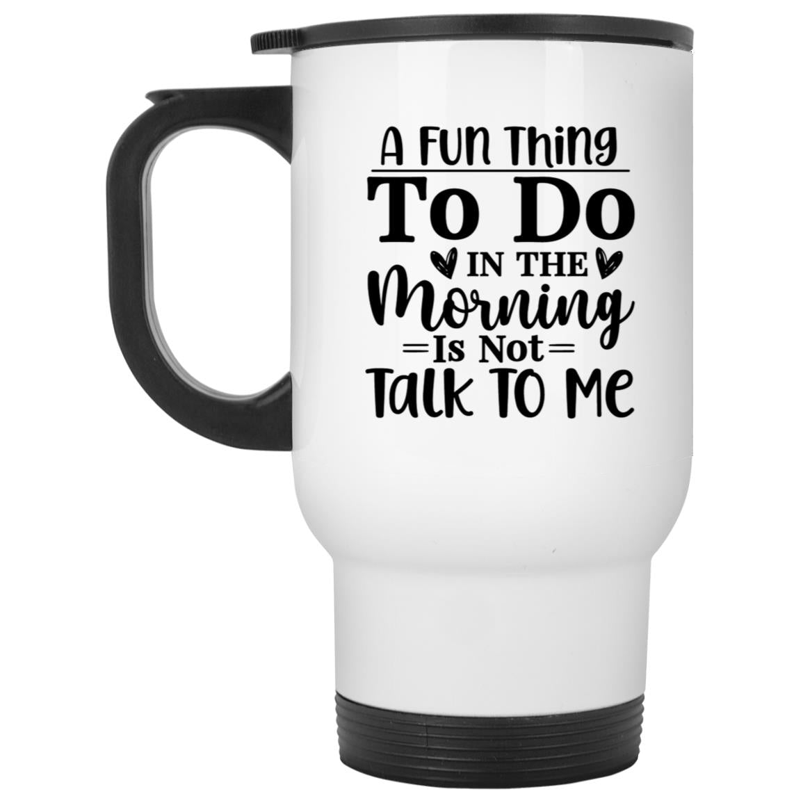 A Fun Thing To Do In The Morning Is Not Talk To Me | Coffee Mug or Travel Mug