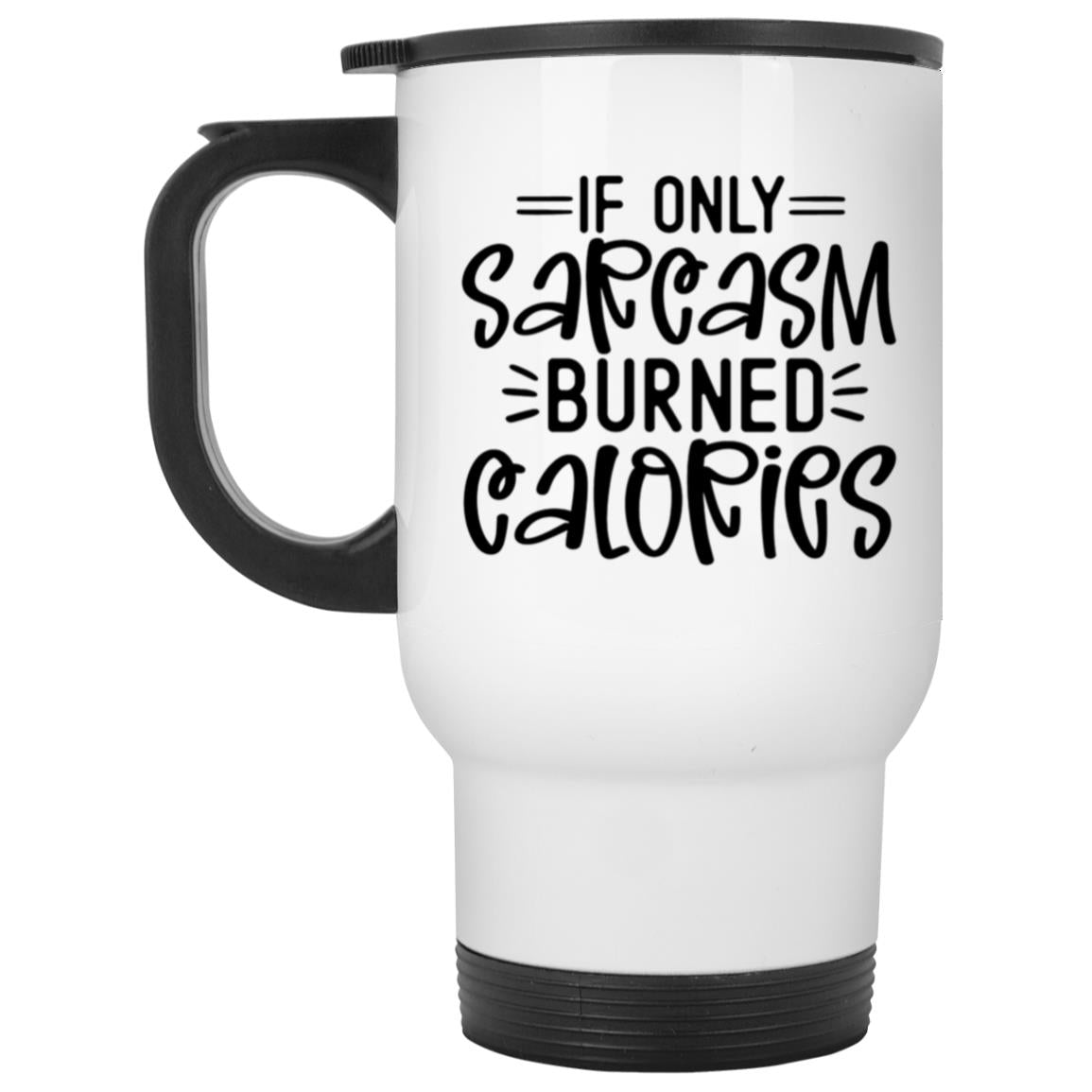 If Only Sarcasm Burned Calories Coffee Mug or Tumbler