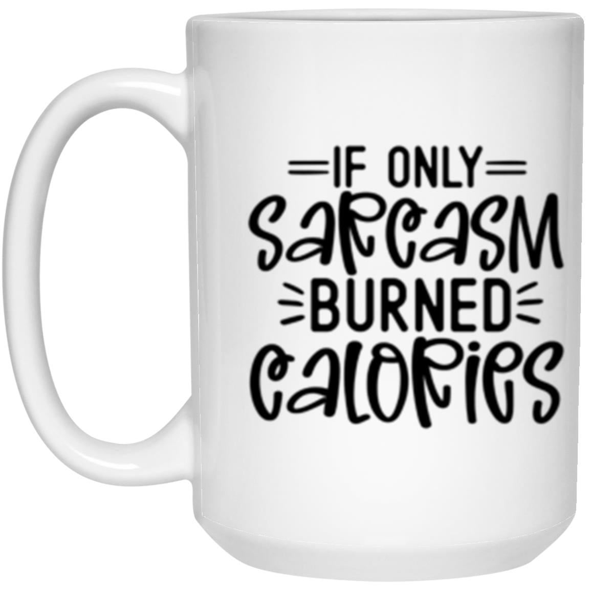 If Only Sarcasm Burned Calories Coffee Mug or Tumbler