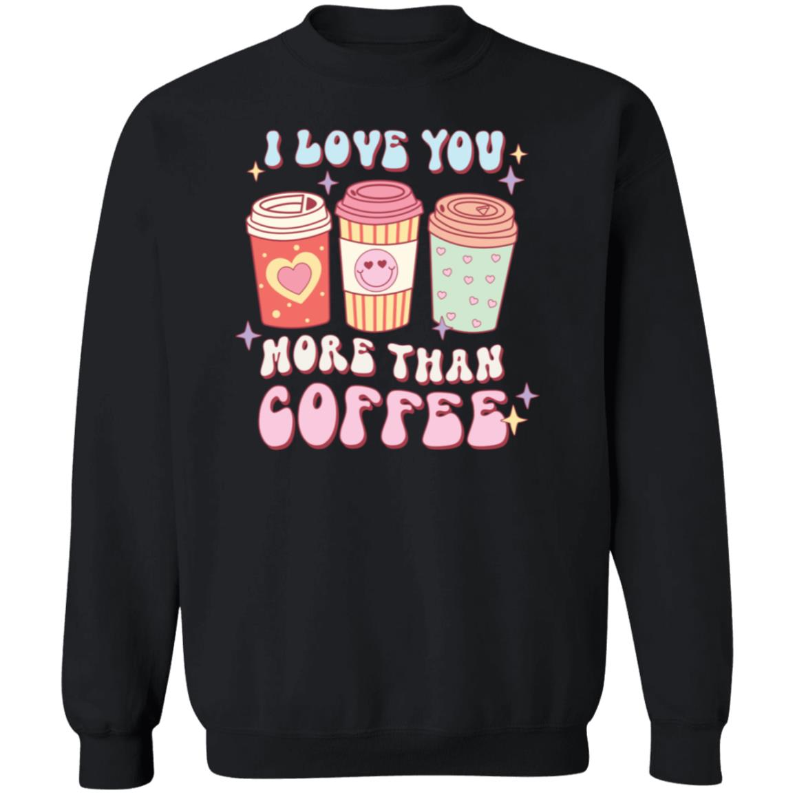 I love you more than coffee | Crewneck Pullover Sweatshirt