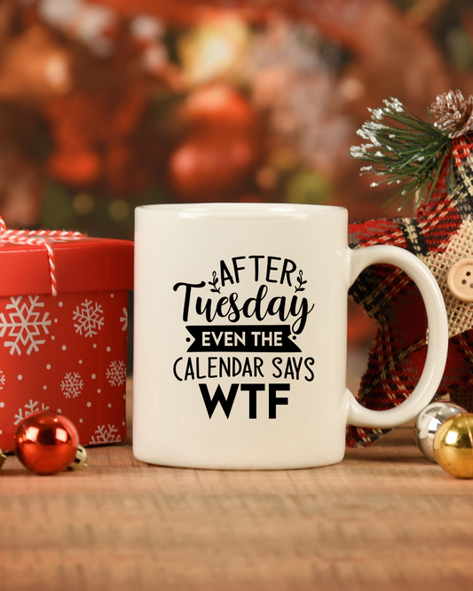 After Tuesday Even The Calendar Says WTF | Coffee Mug or Tumbler